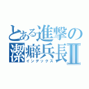 とある進撃の潔癖兵長Ⅱ（インデックス）