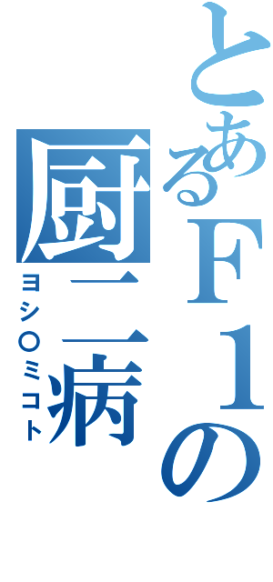 とあるＦ１の厨二病（ヨシ〇ミコト）