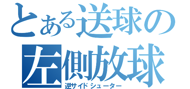 とある送球の左側放球（逆サイドシューター）