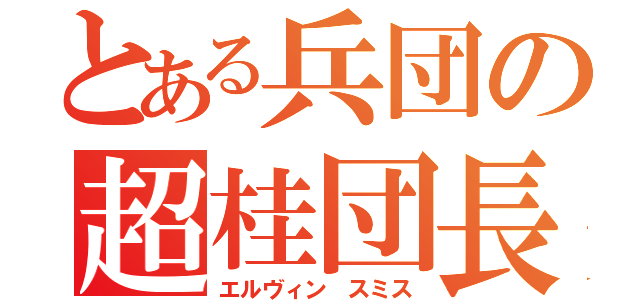 とある兵団の超桂団長（エルヴィン スミス）