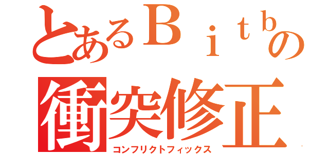 とあるＢｉｔｂｕｃｋｅｔの衝突修正（コンフリクトフィックス）