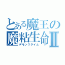 とある魔王の魔粘生命体Ⅱ（デモンスライム）