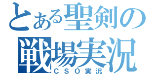 とある聖剣の戦場実況（ＣＳＯ実況）