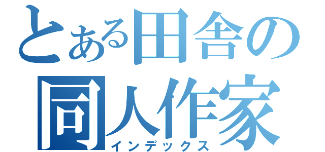 とある田舎の同人作家（インデックス）