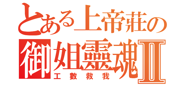 とある上帝莊の御姐靈魂Ⅱ（工數救我）