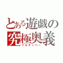 とある遊戯の究極奥義（フルタッパー）