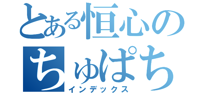 とある恒心のちゅぱちゅぱ（インデックス）