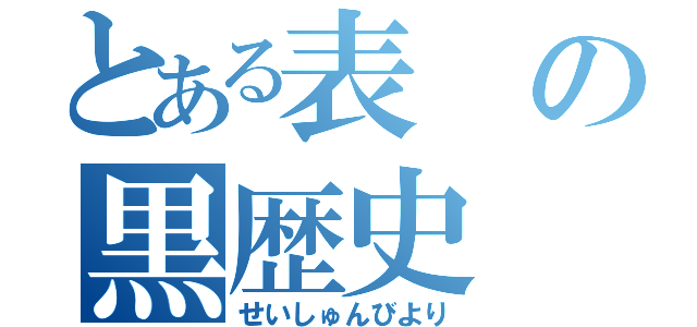 とある表の黒歴史（せいしゅんびより）