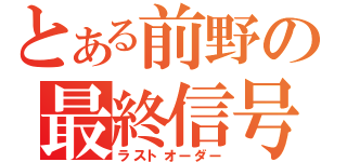 とある前野の最終信号（ラストオーダー）