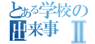 とある学校の出来事Ⅱ（）