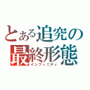 とある追究の最終形態（インフィニティ）