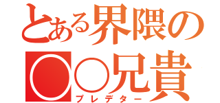 とある界隈の〇〇兄貴（プレデター）