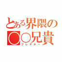 とある界隈の〇〇兄貴（プレデター）