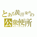 とある黄汁染めの公衆便所（ゲリーライス）