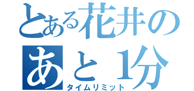 とある花井のあと１分（タイムリミット）