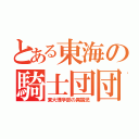 とある東海の騎士団団長（東大理学部の異端児）