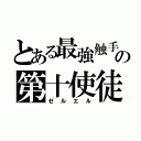 とある最強触手の第十使徒（ゼルエル）