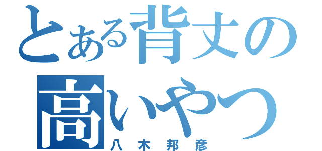 とある背丈の高いやつ（八木邦彦）