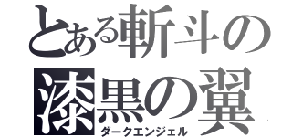 とある斬斗の漆黒の翼（ダークエンジェル）