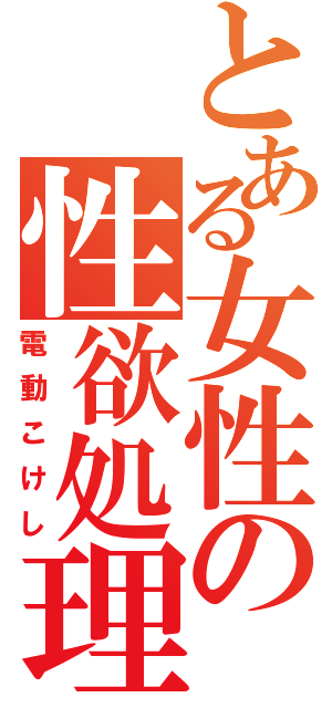 とある女性の性欲処理機（電動こけし）