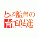 とある監督の育毛促進（ディープ２１）