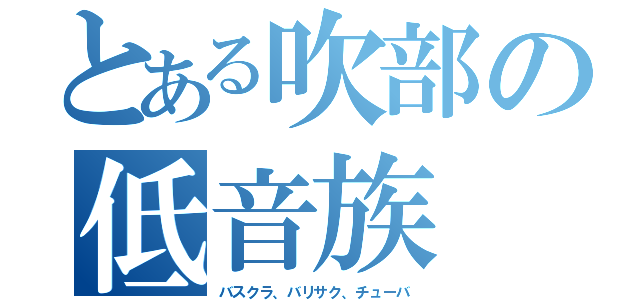 とある吹部の低音族（バスクラ、バリサク、チューバ）