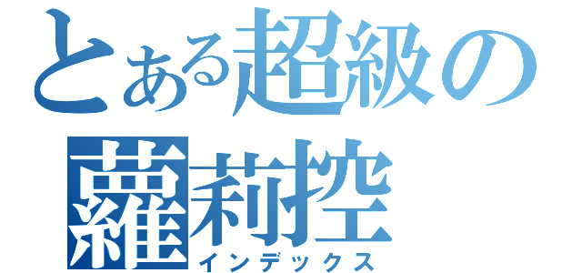 とある超級の蘿莉控（インデックス）