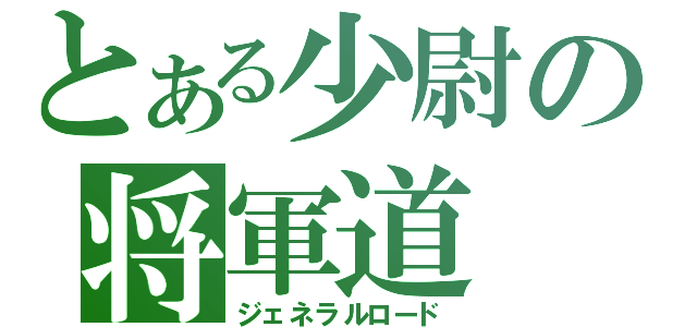 とある少尉の将軍道（ジェネラルロード）