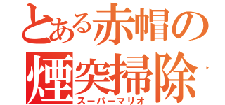 とある赤帽の煙突掃除（スーパーマリオ）