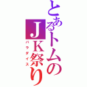 とあるトムのＪＫ祭り（パラダイス）