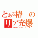 とある椿のリア充爆（ＨＡＰＰＹ　ＳＴＡＲＴ）