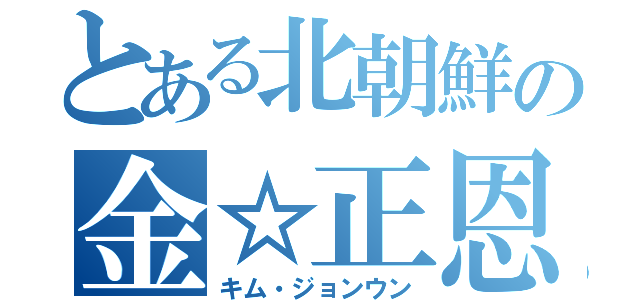 とある北朝鮮の金☆正恩（キム・ジョンウン）