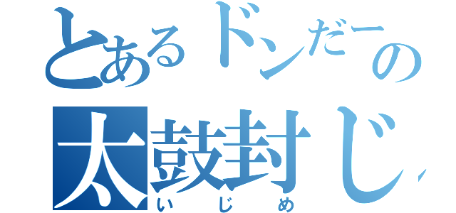 とあるドンだーの太鼓封じ（いじめ）