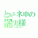 とあるネ申の怜実様（ヵビ様ト呼ベ。）