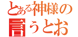 とある神様の言うとおり（）