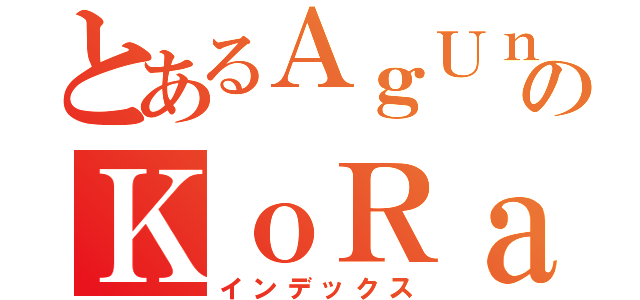 とあるＡｇＵｎＫのＫｏＲａＸＸ（インデックス）