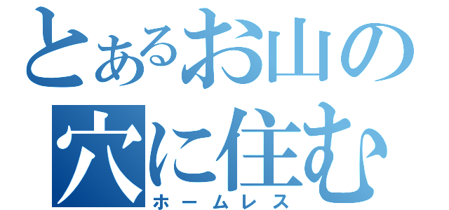 とあるお山の穴に住む（ホームレス）