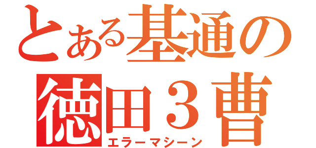 とある基通の徳田３曹（エラーマシーン）