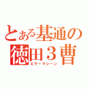 とある基通の徳田３曹（エラーマシーン）