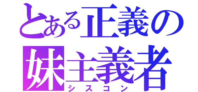 とある正義の妹主義者（シスコン）