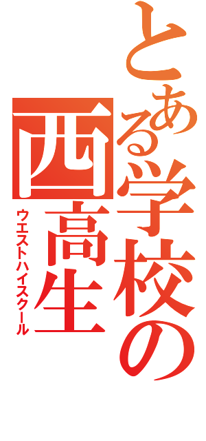 とある学校の西高生（ウエストハイスクール）