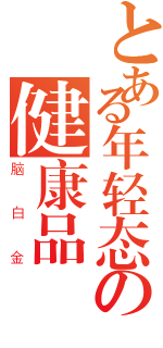 とある年轻态の健康品（脑 白 金）