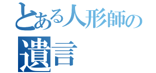 とある人形師の遺言（）