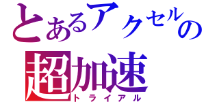 とあるアクセルの超加速（トライアル）