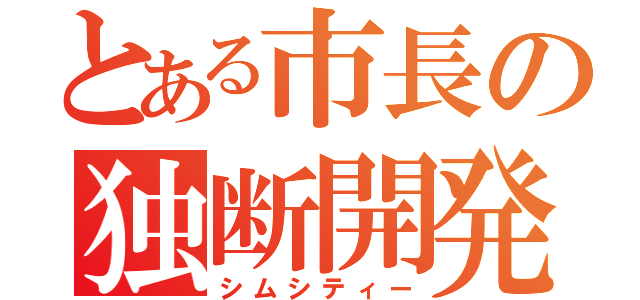 とある市長の独断開発（シムシティー）