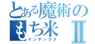 とある魔術のもち米Ⅱ（インデックス）