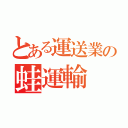 とある運送業の蛙運輸（）