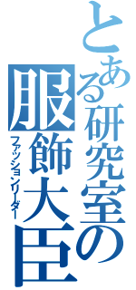 とある研究室の服飾大臣（ファッションリーダー）