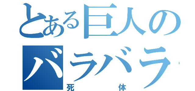 とある巨人のバラバラ（死体）