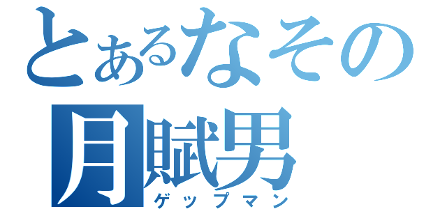 とあるなその月賦男（ゲップマン）